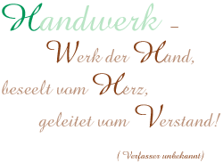 Handwerk- Werk der Hand, beseelt von Herz, geleitet vom Verstand!